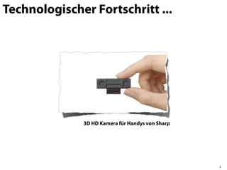 Technologischer Fortschritt ...




              3D HD Kamera für Handys von Sharp




                                                  6
 