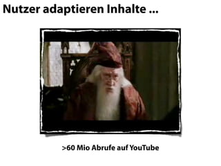 Nutzer adaptieren Inhalte ...




           >60 Mio Abrufe auf YouTube
 
