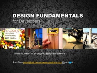 Design fundamentals,[object Object],for Developers,[object Object],The fundamentals of graphic design for screens,[object Object],Paul Traniptrani@adobe.comwww.paultrani.com@paultrani,[object Object]