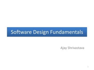 Software Design Fundamentals
Ajay Shrivastava
1
 
