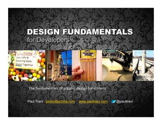 Paul Trani ptrani@adobe.com www.paultrani.com @paultrani
DESIGN FUNDAMENTALS
for Developers
The fundamentals of graphic design for screens 
 