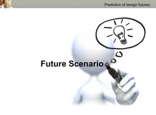 Prediction of design futures




Future Scenario
 