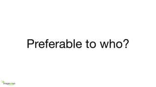 Preferable to who?
 