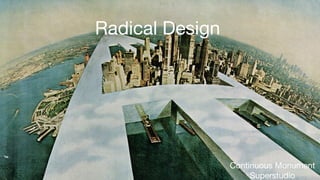 Radical Design
Continuous Monument

Superstudio
 