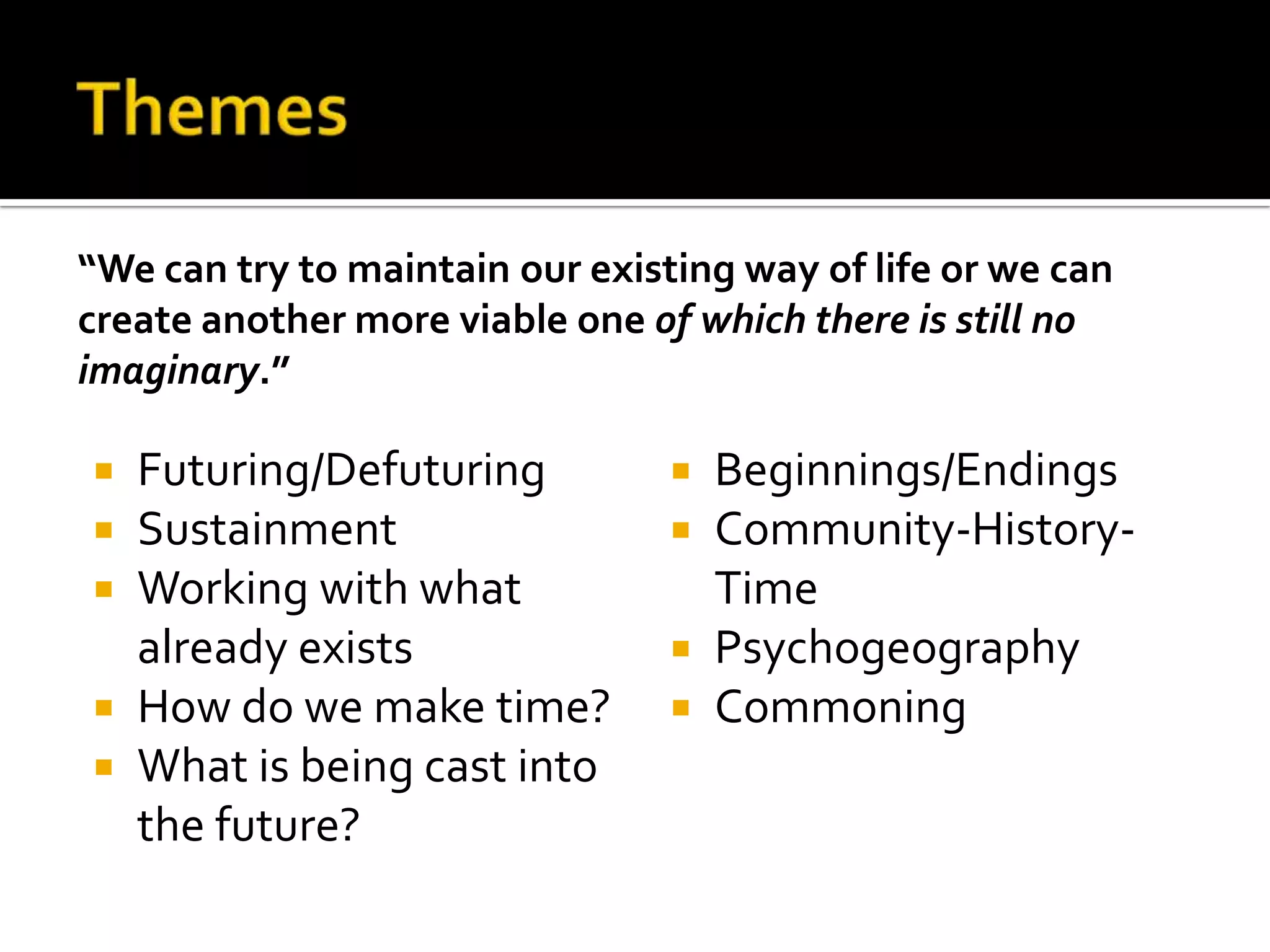 People
                         Place
                       Program
                       Platform
                       Prototype

“Community isn't a property, nor is it a territory to be
 separated and defended against those who do not
 belong to it. Rather, it is a void, a debt, a gift to the
other that also reminds us of our constitutive alterity
    with respect to ourselves” - Roberto Esposito
 