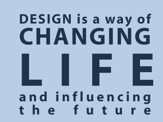 Design é um caminho
de mudança de vida
e de influência no
futuro
 
