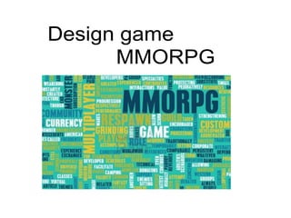 Design game
      MMORPG
 