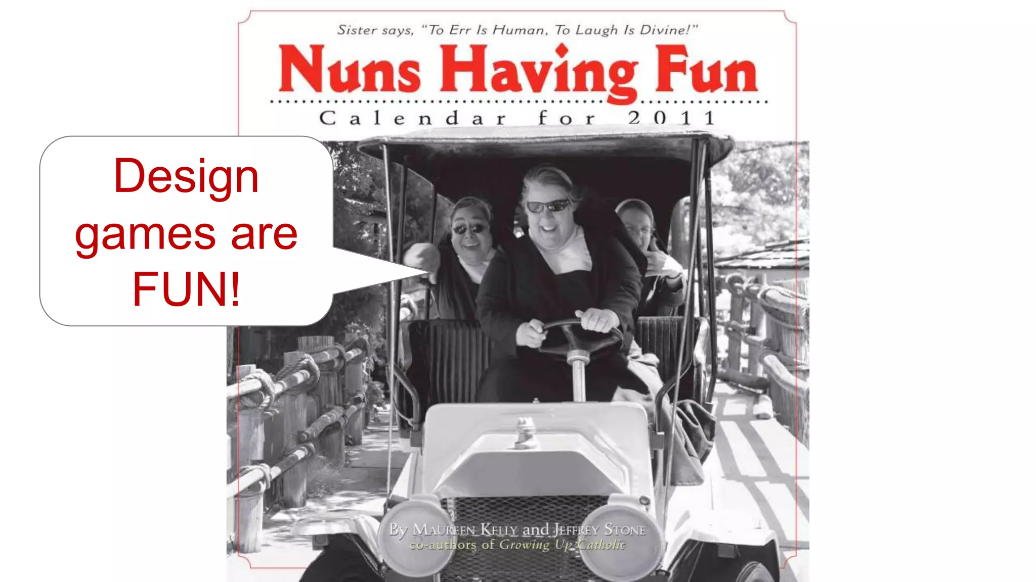 Design
games are
FUN!
 