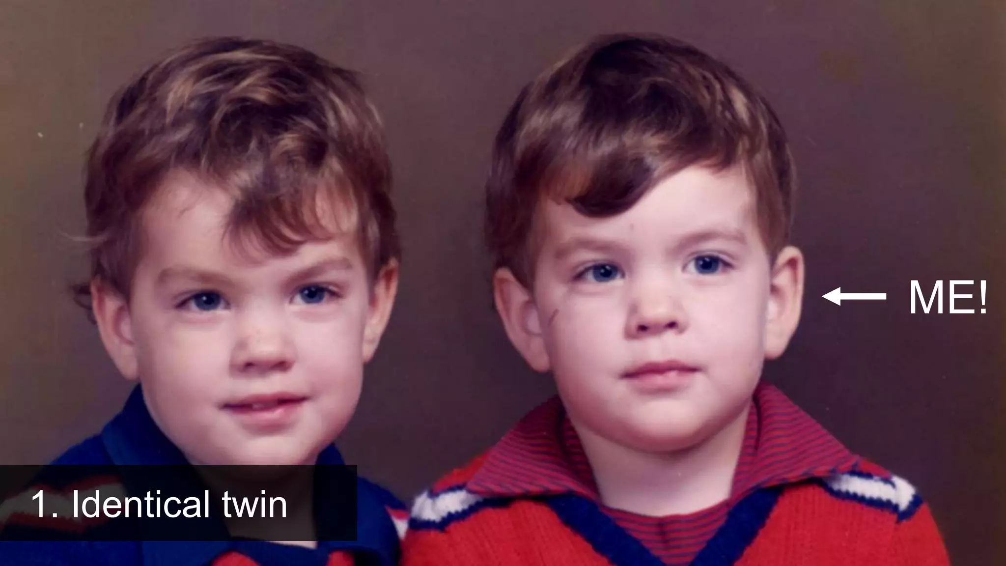 1. Identical twin
ME!
 