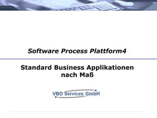 Standard Business Applikationen
nach Maß
Software Process Plattform4
 