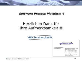 29
Software Process Plattform 4
Herzlichen Dank für
Ihre Aufmerksamkeit 
Design & Generate VBO Services GmbH
 