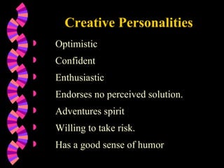 Creative Personalities Optimistic Confident Enthusiastic Endorses no perceived solution. Adventures spirit Willing to take risk. Has a good sense of humor 