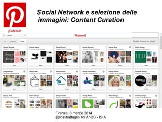 Social Network e selezione delle
immagini: Content Curation

Firenze, 8 marzo 2014
@rosybattaglia for AnDS - ISIA

 