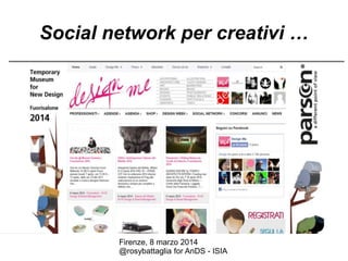 Social network per creativi …

Firenze, 8 marzo 2014
@rosybattaglia for AnDS - ISIA

 