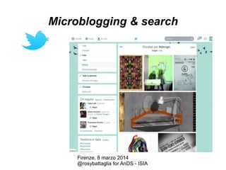 Microblogging & search

Firenze, 8 marzo 2014
@rosybattaglia for AnDS - ISIA

 