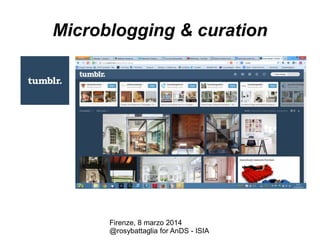 Microblogging & curation

Firenze, 8 marzo 2014
@rosybattaglia for AnDS - ISIA

 