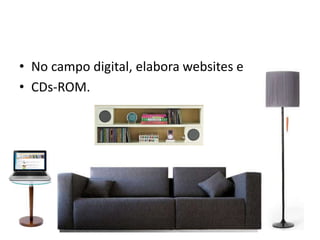 • No campo digital, elabora websites e
• CDs-ROM.
 