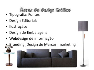 • Tipografia: Fontes
• Design Editorial:
• Ilustração:
• Design de Embalagens
• Webdesign de informação
• Branding, Design de Marcas: marketing
 