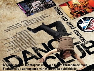 À partir dali, as montagens cada vez foram tornando-se mais
Fantásticas e abrangendo várias áreas da publicidade.
 