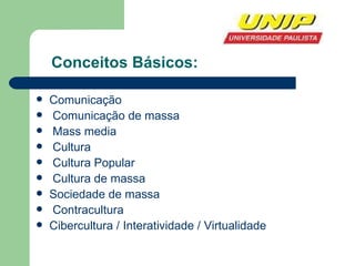Conceitos Básicos: <ul><li>Comunicação </li></ul><ul><li>Comunicação de massa  </li></ul><ul><li>Mass media </li></ul><ul>...