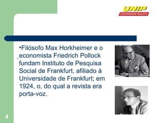 <ul><li>. </li></ul><ul><li>Filósofo Max Horkheimer e o economista Friedrich Pollock fundam Instituto de Pesquisa Social d...
