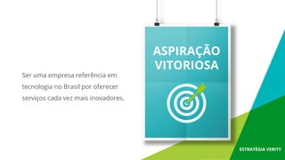Ser uma empresa referência em
tecnologia no Brasil por oferecer
serviços cada vez mais inovadores.
ASPIRAÇÃO
VITORIOSA
EST...