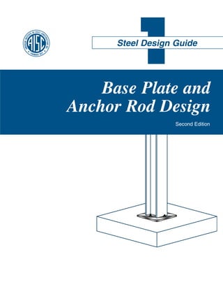 1
Steel Design Guide
Base Plate and
Anchor Rod Design
Second Edition
 