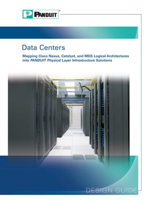 Data Centers
Mapping Cisco Nexus, Catalyst, and MDS Logical Architectures
into PANDUIT Physical Layer Infrastructure Solutions




                                                               1
 