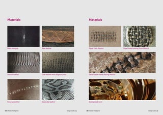 Design Guide | 19 Design Guide | 20CBI | Market Intelligence CBI | Market Intelligence
Materials Materials
Black stingray Papel from Mexico
Detail papel metal plating Mexico
Gold plated resin
Ostrich leather
Row ray leather
New leather Papel metal plating from Mexico
Cow leather with alligator print
Seasnake leather
 