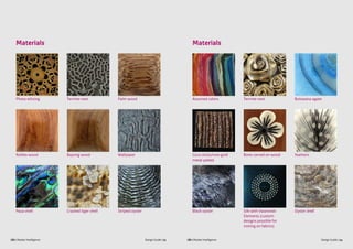 Design Guide | 23 Design Guide | 24CBI | Market Intelligence CBI | Market Intelligence
Materials
Photo ethcing Termite nest Palm wood
WallpaperBayong woodRobles wood
Paua shell Cracked tiger shell Striped oyster
Materials
Assorted colors Termite nest Botswana agate
FeathersBone carved on woodCoco sticks/rose gold
metal palted
Black oyster Silk with Swarovski
Elements (custom
designs possible for
ironing on fabrics)
Oyster shell
 
