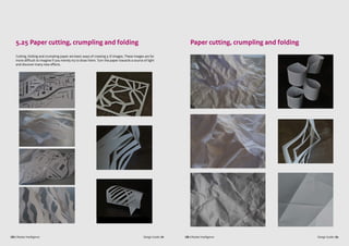 Design Guide | 81 Design Guide | 82CBI | Market Intelligence CBI | Market Intelligence
5.25 Paper cutting, crumpling and folding
Cutting, folding and crumpling paper are basic ways of creating 3-D images. These images are far
more difficult to imagine if you merely try to draw them. Turn the paper towards a source of light
and discover many new effects.
Paper cutting, crumpling and folding
 