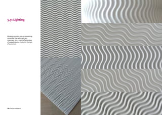CBI | Market Intelligence CBI | Market IntelligenceDesign Guide | 97 Design Guide | 98
5.31 Lighting
Whatever product you are presenting,
remember that lighting is very
important. It is a highly effective way
of upgrading your product in the eyes
of customers.
 
