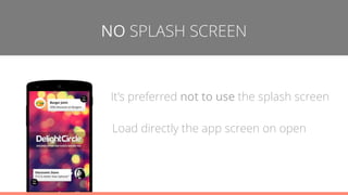 NO SPLASH SCREEN
It’s preferred not to use the splash screen
Load directly the app screen on open
LOGO
 