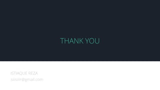 THANK YOU
ISTIAQUE REZA
siiisiiir@gmail.com
 