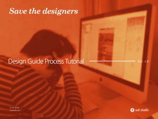 Design Guide Process Tutorial
ⓒ wit studio
witstudio.net
Save the designers
Ver. 1.0
 