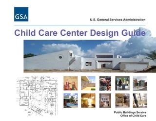 U.S. General Services Administration



Child Care Center Design Guide




                                Public Buildings Service
                                     Office of Child Care
 