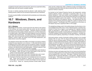 CHAPTER 10: TECHNICAL CRITERIA
insulated but should continue to the structure above any suspended ceiling.        areas, laundry, multipurpose, office, conference, lounge, and storage rooms.
Additionally, joints will require complete caulking.                               In existing construction where the above cannot be met, at a minimum, full
                                                                                   spectrum indirect is required.
No door or window openings should be placed in walls adjoining other
building tenants unless fire and acoustical requirements are maintained.           As directed by the Federal Protective Service risk assessment, window
                                                                                   systems (glazing, frames, anchorage to supporting walls, etc.) on the
Provide acoustical baffles in all ductwork which penetrates sound attenuating      exterior facades of child care centers must be designed to mitigate the
partitions.                                                                        hazard of glass fragments (or even whole panes) flying into occupied space
                                                                                   following an explosive event at the exterior. To do this, the design must
10.7 Windows, Doors, and                                                           balance the features of the glazing, framing, and attachments with the
                                                                                   capacity of the supporting structure to allow the system to develop its full
Hardware                                                                           resistive capacity. Coordination with FPS is paramount on this issue, as
                                                                                   this feature may have a significant effect on the budget.

10.7.1 Windows:                                                                    The daylighting strategy used in the building design should achieve a mini-
Natural light into the interior, visual access from the interior to the exterior   mum Daylight Factor (DF) of 2% in 75% of relevant spaces, including maxi-
of the building, and visual access within the center are all of particular         mization of direct line of sight to vision glazing from regularly occupied
importance in environments for children. Windows should be provided                areas, as described in LEED Version 2.0. Windows should be Energy
from classrooms to the outside, between classrooms, and from classrooms            Star labeled where possible, including National Fenestration Rating Coun-
to circulation paths. Both children and adult caregivers must be considered        cil (NFRC) labeling of whole-window thermal calculations. Consider low-
in meeting these requirements. The height and scale of windows, type of            emissivity (low-E) glazing, depending on orientation, shading, and climate.
glass, clear view (no horizontal members blocking view of either adults or
children), control of light, the impact of the FPS Risk Assessment, and            Horizontal window muntins (horizontal mullions) should not be located
safety factors must all be weighed.                                                between 600 mm and 1100 mm above the finished floor because they
                                                                                   could be used as climbing support. Windows should be placed lower, at
The designer should make every effort in the design to provide an exterior         children’s viewing height above the floor. Maximum window sill heights for
window for every classroom, as a minimum. In the event that this cannot            children are 450 mm above the finished floor for infants; 600 mm above
be effected and an interior space must be occupied by children, the design         the finished floor for toddlers; and 750 mm above the finished floor for pre-
must still allow optimal access to light and view via clerestories, sidelights,    school children. Ideally, sill heights should be lower than these heights, but
windows, and clear lite doors (with safety glass). Children’s spaces in new        in doing so it may constrict furniture arrangements. For the same reason,
construction must have a total window area of at least:                            and for the likelihood of drafts, glass to the floor is undesirable.
  8 percent of the floor area of the room if windows face south directly to
  the outdoors. (Note: the area of south facing glass is less since the            Windows and doors with glass lower than 915 mm above the finished floor
  quality of south facing light is generally brighter.)                            must have safety guards or be constructed of safety-grade glass/polymer,
  10 percent of the floor area of the room if windows face east or west.           and be equipped with a vision strip. Wire glass, if required, would best be
  15 percent of the floor area of the room if windows face north.                  replaced with an approved alternative, if cost permits. All glazing should
  20 percent of the floor area of the room if windows are not on an exterior       be clear glass. Tinted glass is not recommended except when matching
  wall. These must be oriented to “capture” the maximum amount of                  existing glazing, as in a renovation project.
  natural light. Any exceptions to these percentages must be approved
  by the RCCC. Areas not requiring windows include toilets, kitchen


PBS-140 - July 2003                                                                                                                                        10-7
 