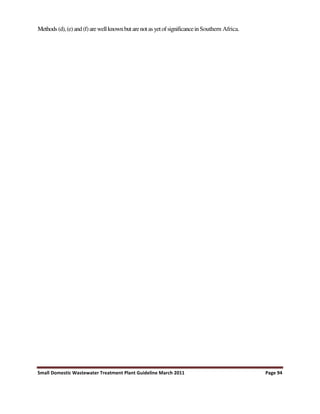 Small Domestic Wastewater Treatment Plant Guideline March 2011 Page 94
Methods(d),(e)and(f)arewellknownbutarenotas yetofsignificanceinSouthern Africa.
 