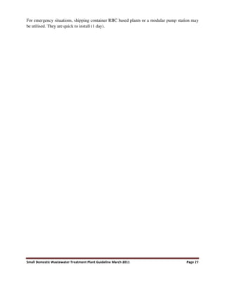 Small Domestic Wastewater Treatment Plant Guideline March 2011 Page 27
For emergency situations, shipping container RBC based plants or a modular pump station may
be utilised. They are quick to install (1 day).
 