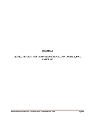 Small Domestic Wastewater Treatment Plant Guideline March 2011 Page 66
APPENDIX 1
GENERAL INFORMATION ON SLUDGE CO-DISPOSAL ON LANDFILL, DWA,
MARCH 2007
 