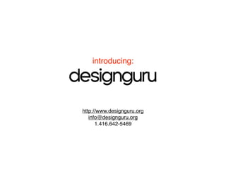 introducing:

designguru
 http://www.designguru.org
    info@designguru.org
       1.416.642-5469
 