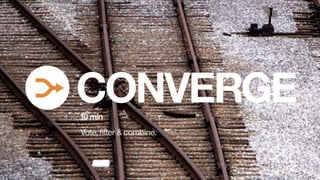 Exercise: Ideation
CONVERGE
Vote, filter & combine.
10 min
 