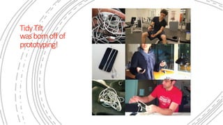 TidyTilt
wasbornoffof
prototyping!
 