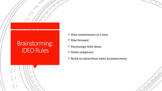 Brainstorming:
IDEORules
§ One conversation at a time
§ Stay focused
§ Encourage wild ideas
§ Defer judgment
§ Build on ideas from other brainstormers
 