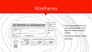 Wireframes
§ Visual representations of an
interface’s intended layout,
typically without its actual
content
§ Good for evaluating content
placement
 