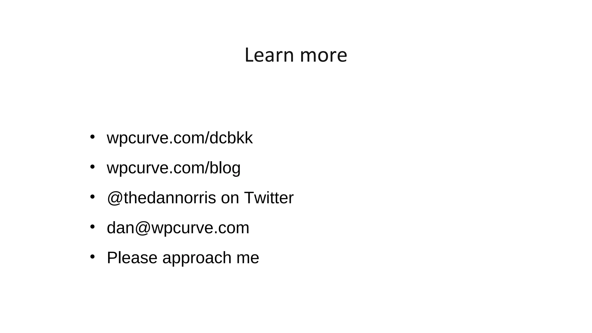 Learn more 
• wpcurve.com/dcbkk 
• wpcurve.com/blog 
• @thedannorris on Twitter 
• dan@wpcurve.com 
• Please approach me 
