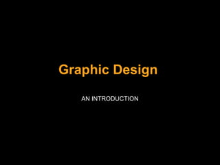 Graphic Design
AN INTRODUCTION
 