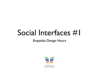 Social Interfaces #1
    Empatika Design Hours
 