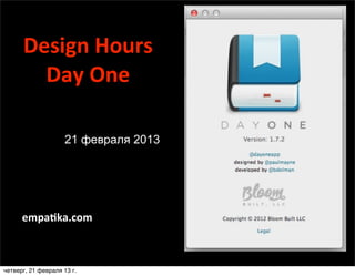 Design	
  Hours
        Day	
  One

                    21 февраля 2013




      empa1ka.com



четверг, 21 февраля 13 г.
 