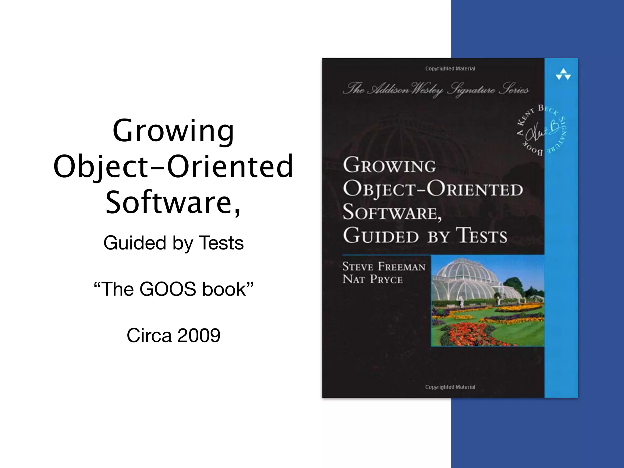 Growing
Object-Oriented
Software,
Guided by Tests

!
“The GOOS book”

!
Circa 2009
 